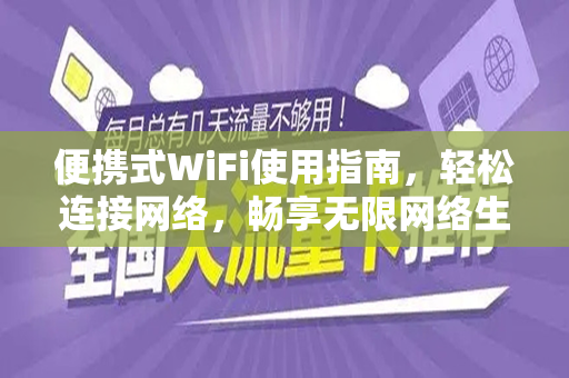 便携式WiFi使用指南，轻松连接网络，畅享无限网络生活