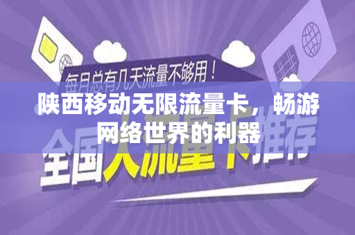 陕西移动无限流量卡，畅游网络世界的利器