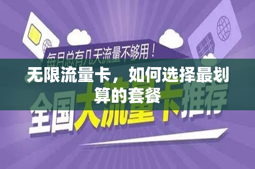 无限流量卡，如何选择最划算的套餐