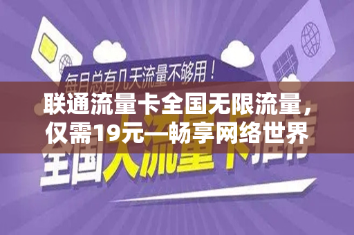 联通流量卡全国无限流量，仅需19元—畅享网络世界的新选择