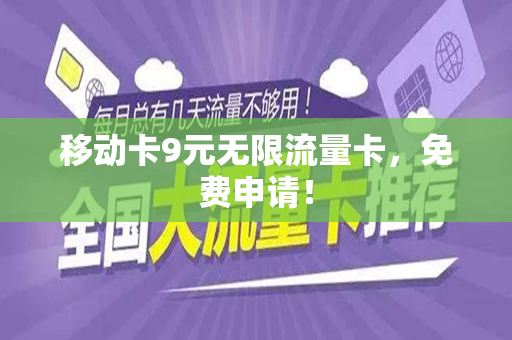 移动卡9元无限流量卡，免费申请！