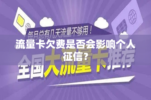 流量卡欠费是否会影响个人征信？