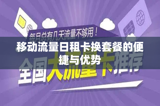 移动流量日租卡换套餐的便捷与优势