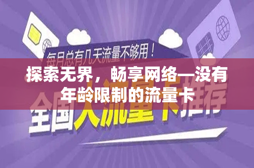 探索无界，畅享网络—没有年龄限制的流量卡