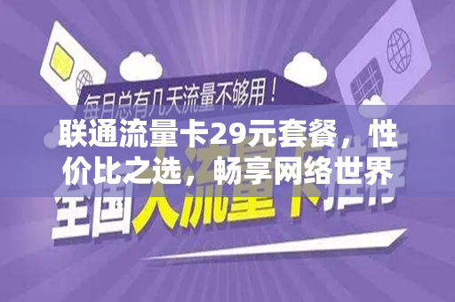 联通流量卡29元套餐，性价比之选，畅享网络世界