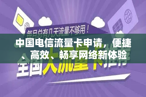 中国电信流量卡申请，便捷、高效、畅享网络新体验