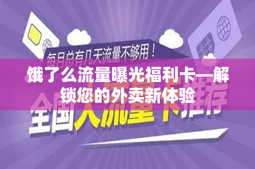 饿了么流量曝光福利卡—解锁您的外卖新体验