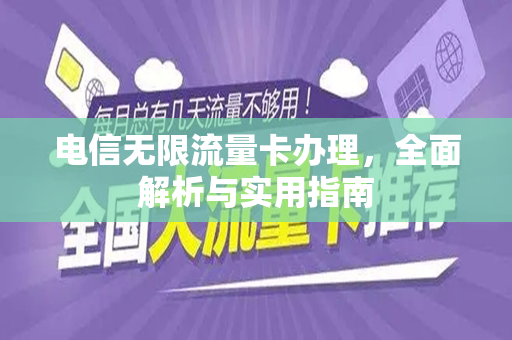 电信无限流量卡办理，全面解析与实用指南