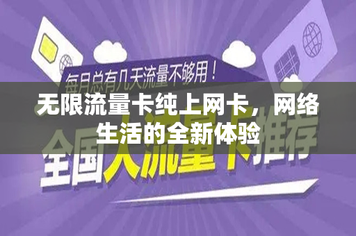 无限流量卡纯上网卡，网络生活的全新体验