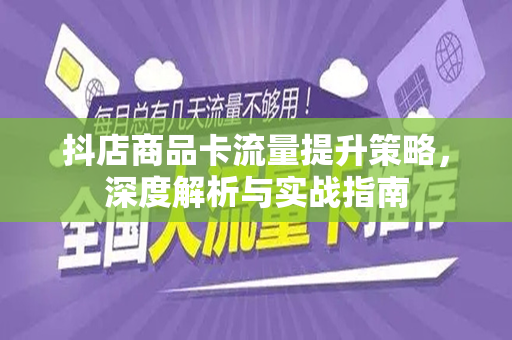抖店商品卡流量提升策略，深度解析与实战指南