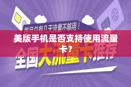 美版手机是否支持使用流量卡？