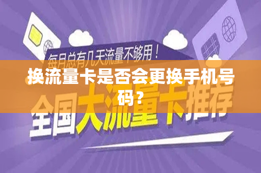 换流量卡是否会更换手机号码？