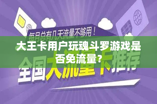 大王卡用户玩魂斗罗游戏是否免流量？