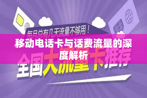 移动电话卡与话费流量的深度解析