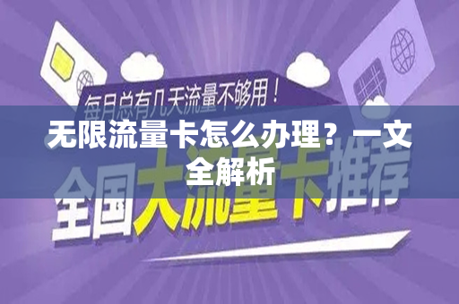 无限流量卡怎么办理？一文全解析