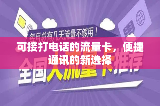 可接打电话的流量卡，便捷通讯的新选择