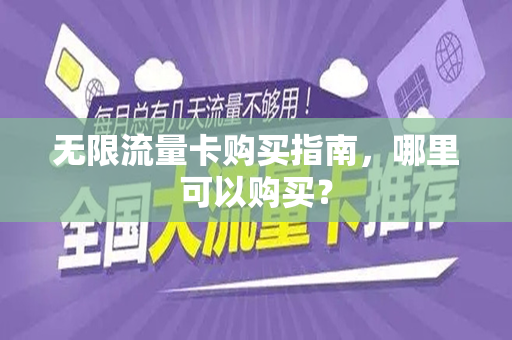 无限流量卡购买指南，哪里可以购买？