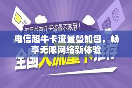 电信超牛卡流量叠加包，畅享无限网络新体验