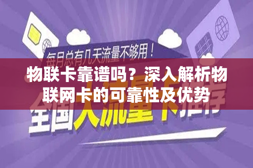物联卡靠谱吗？深入解析物联网卡的可靠性及优势