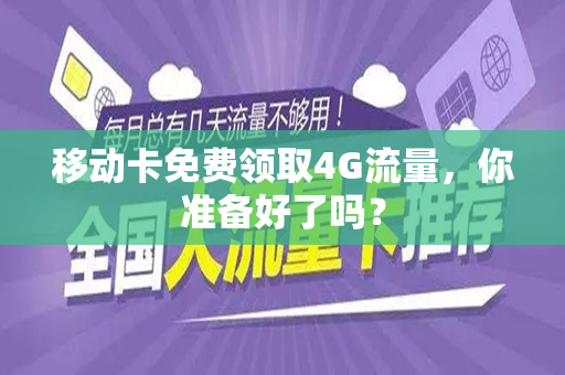 移动卡免费领取4G流量，你准备好了吗？