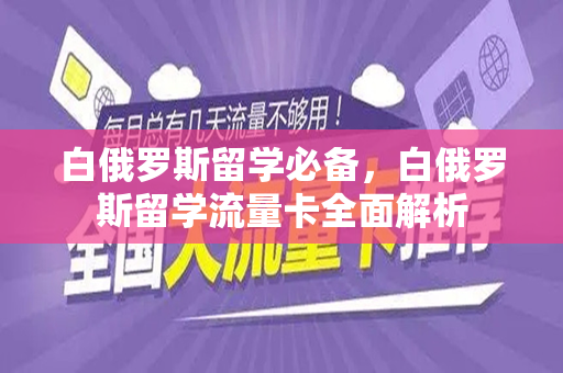 白俄罗斯留学必备，白俄罗斯留学流量卡全面解析