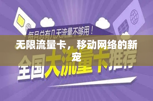 无限流量卡，移动网络的新宠