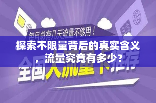 探索不限量背后的真实含义，流量究竟有多少？