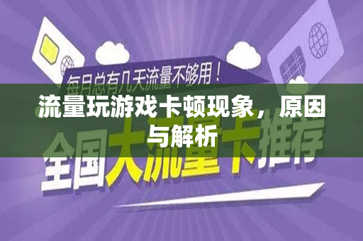 流量玩游戏卡顿现象，原因与解析