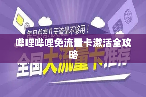 哔哩哔哩免流量卡激活全攻略