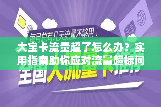 大宝卡流量超了怎么办？实用指南助你应对流量超标问题