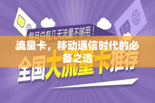 流量卡，移动通信时代的必备之选