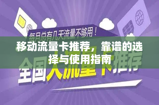 移动流量卡推荐，靠谱的选择与使用指南