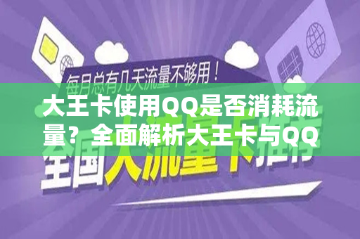 大王卡使用QQ是否消耗流量？全面解析大王卡与QQ的流量使用情况