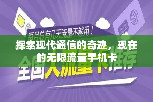 探索现代通信的奇迹，现在的无限流量手机卡