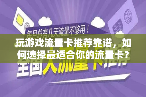 玩游戏流量卡推荐靠谱，如何选择最适合你的流量卡？