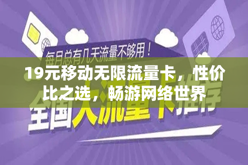 19元移动无限流量卡，性价比之选，畅游网络世界