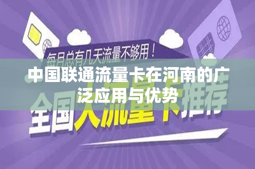 中国联通流量卡在河南的广泛应用与优势