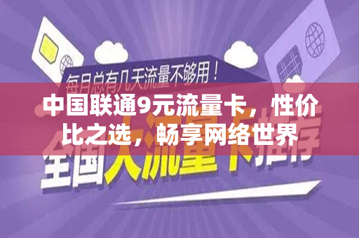 中国联通9元流量卡，性价比之选，畅享网络世界