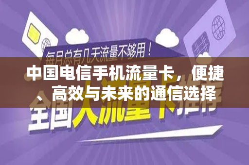 中国电信手机流量卡，便捷、高效与未来的通信选择