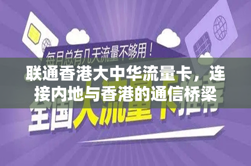 联通香港大中华流量卡，连接内地与香港的通信桥梁