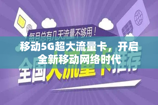 移动5G超大流量卡，开启全新移动网络时代