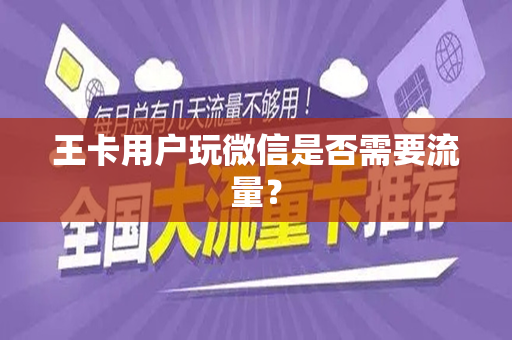 王卡用户玩微信是否需要流量？