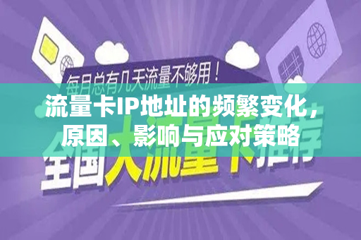 流量卡IP地址的频繁变化，原因、影响与应对策略