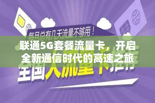 联通5G套餐流量卡，开启全新通信时代的高速之旅