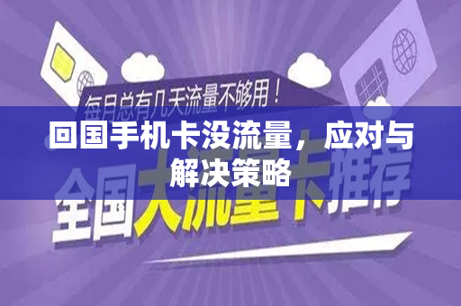 回国手机卡没流量，应对与解决策略