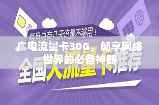 广电流量卡30G，畅享网络世界的必备神器