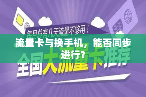 流量卡与换手机，能否同步进行？