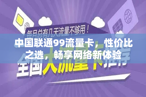 中国联通99流量卡，性价比之选，畅享网络新体验
