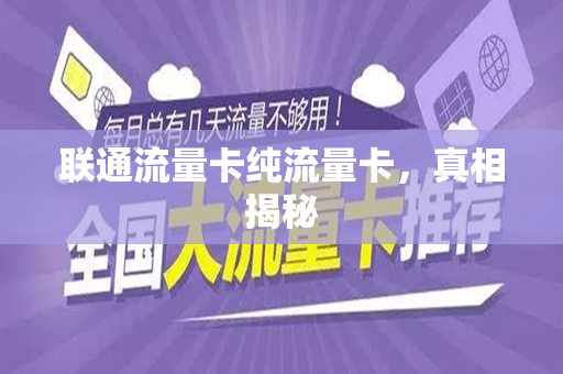 联通流量卡纯流量卡，真相揭秘
