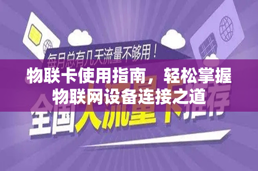 物联卡使用指南，轻松掌握物联网设备连接之道